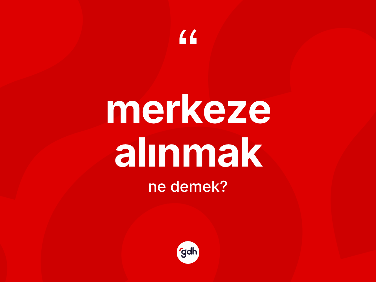 Merkeze alınmak ifadesinin kısaca tanımı nedir? Merkeze alınmak ifadesinin TDK'ya göre açıklaması nedir?