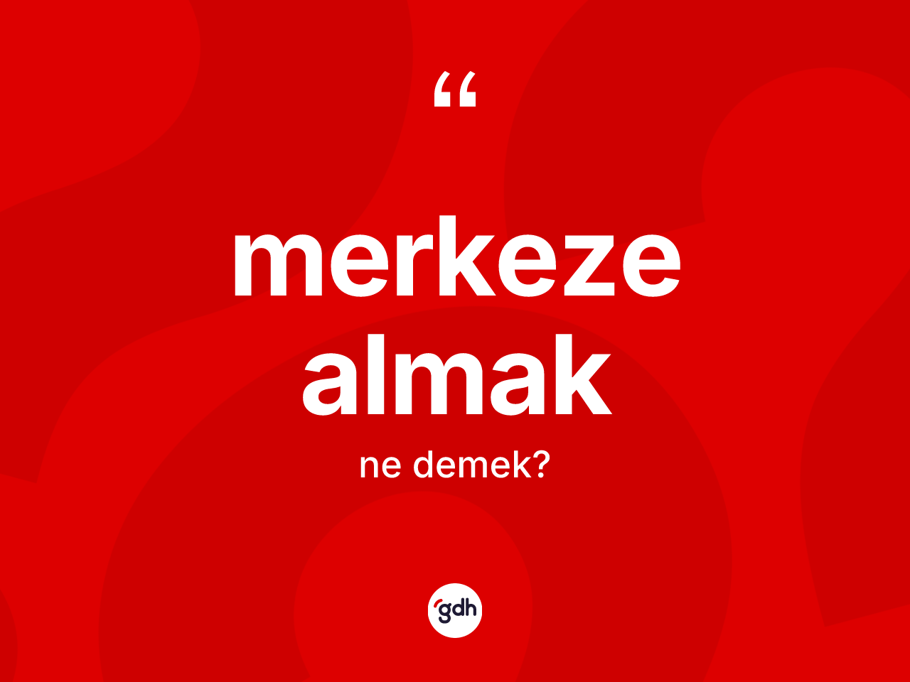 Merkeze almak sözü nedir? Merkeze almak ifadesi nerede kullanılır?