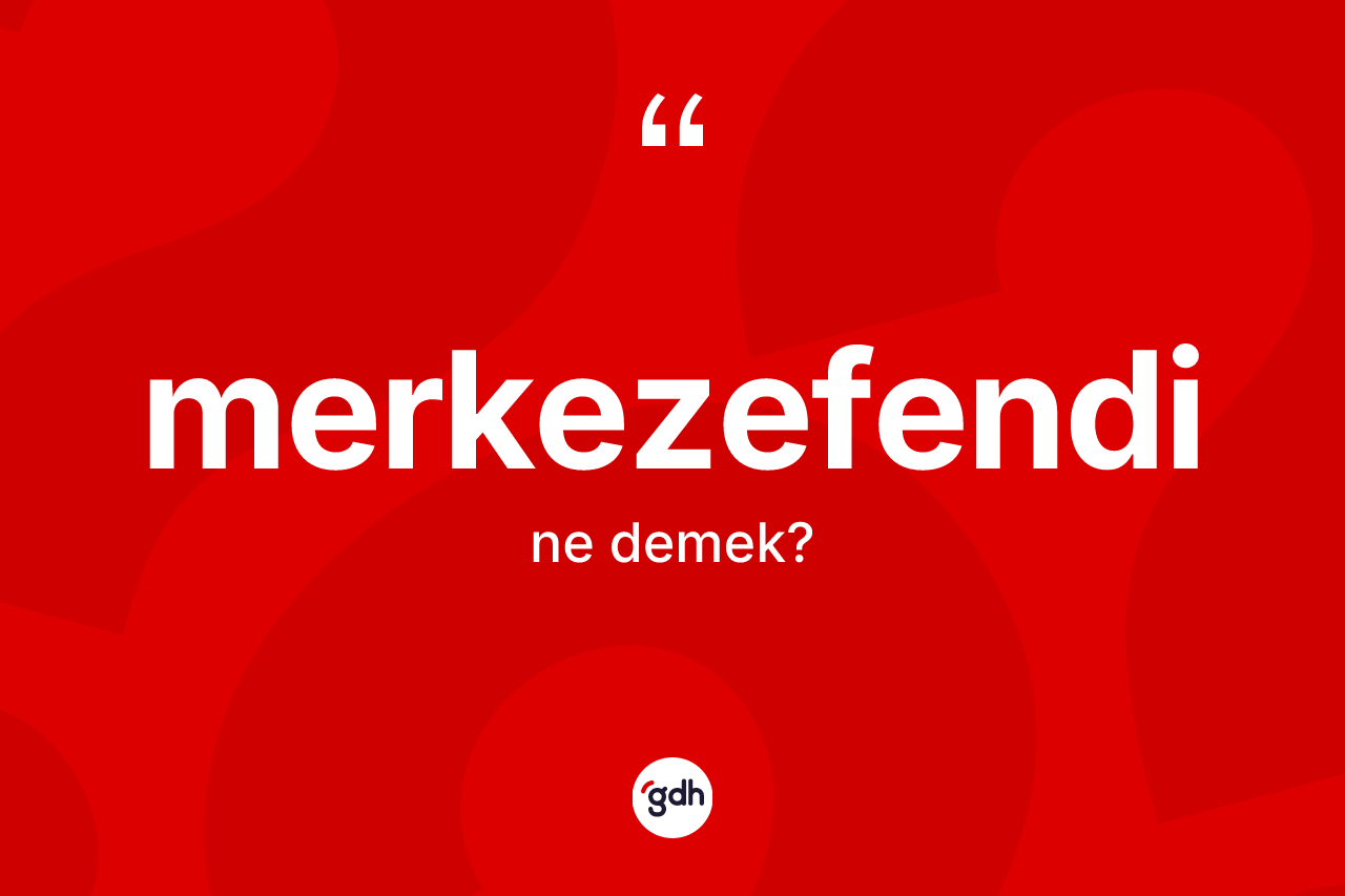 Merkezefendi  kelimesinin anlamı nedir? Merkezefendi 'in TDK'ya göre anlamı nedir?