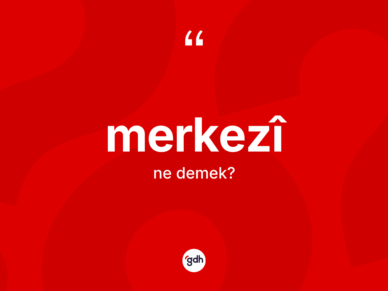 Merkezî kelimesinin sözlükteki tanımı nedir? Merkezîin sözlükteki anlamı nedir?