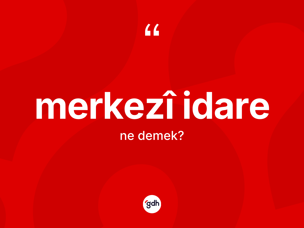 Merkezî idare nedir? Merkezî idarenin halk arasındaki kullanımı nasıldır?
