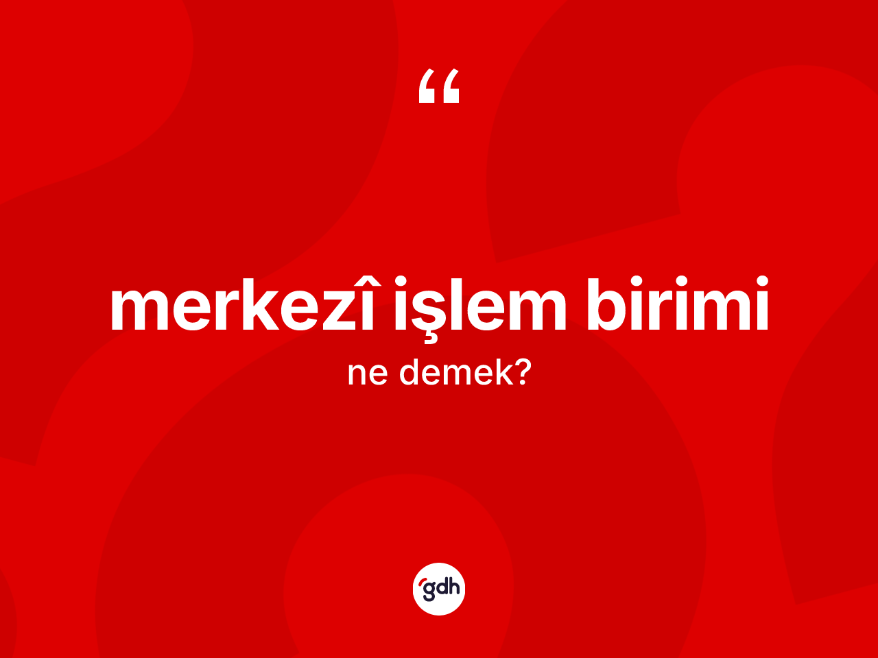 Merkezî işlem birimi  kelimesinin tanımı nedir? Merkezî işlem birimi  kelimesinin TDK'ya göre açıklaması nedir?