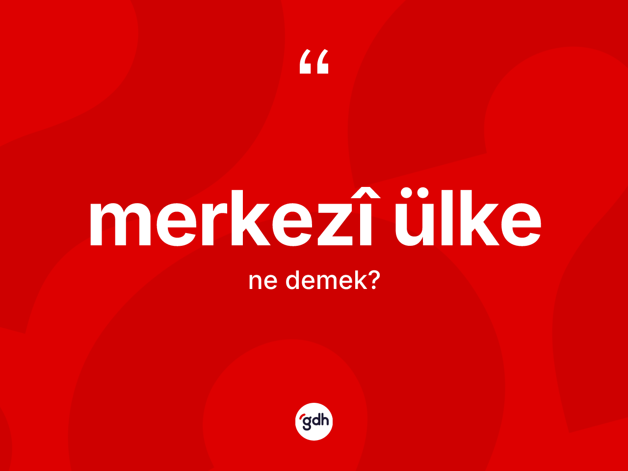 Merkezî ülke kelimesinin sözlükteki tanımı nedir? Merkezî ülke kelimesinin özellikleri nelerdir?