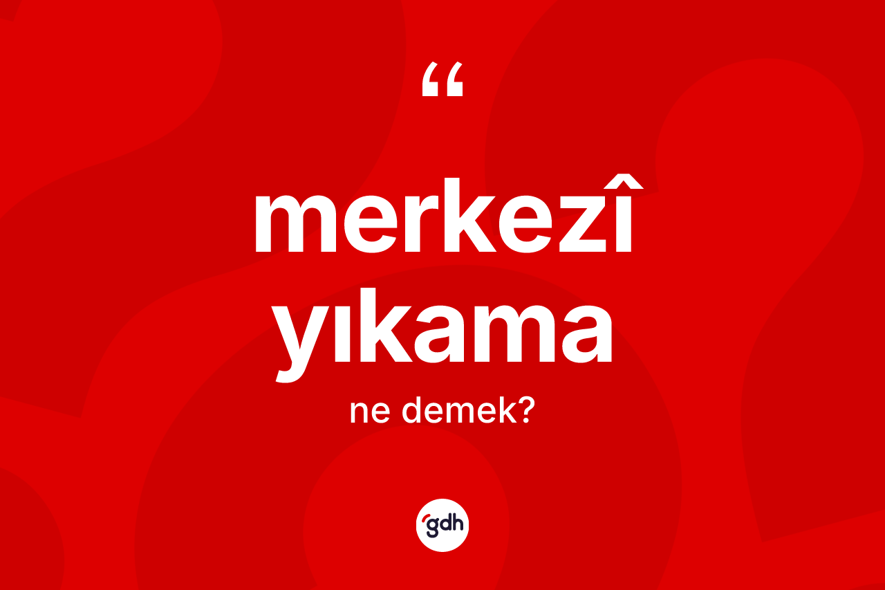 Merkezî yıkama kelimesi nedir? Merkezî yıkama kelimesinin kaç farklı anlamı var?