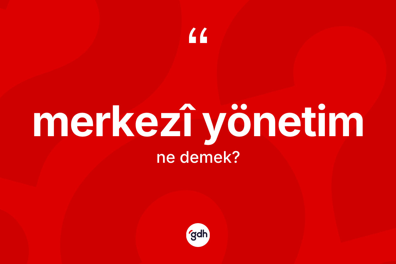 Merkezî yönetim kelimesi ne anlama gelir?