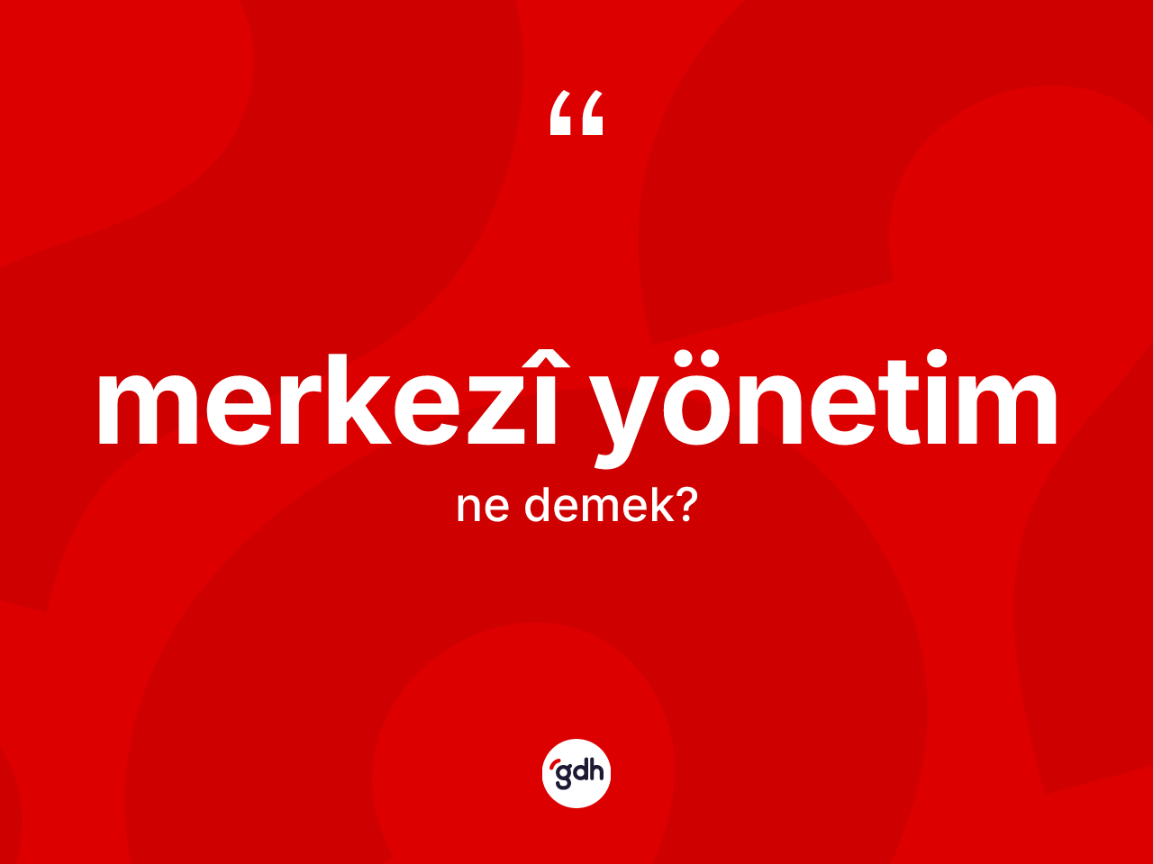 Merkezî yönetim kelimesi ne anlama gelir? Merkezî yönetim kelimesinin kaç farklı anlamı var?