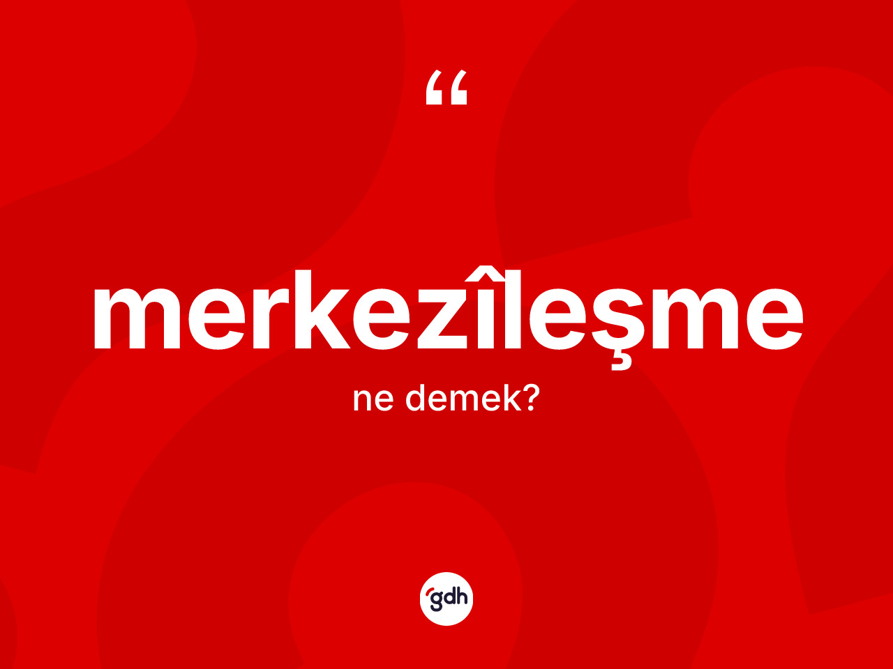 Merkezîleşme kelimesi ne anlama gelir? Merkezîleşmenin TDK'ya göre anlamı nedir?