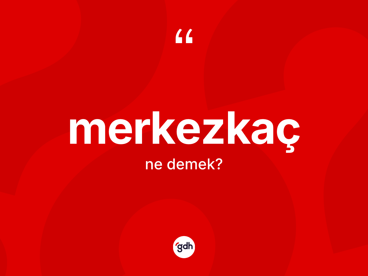 Merkezkaç kelimesinin tanımı nedir? Merkezkacın sözlükteki anlamı nedir?
