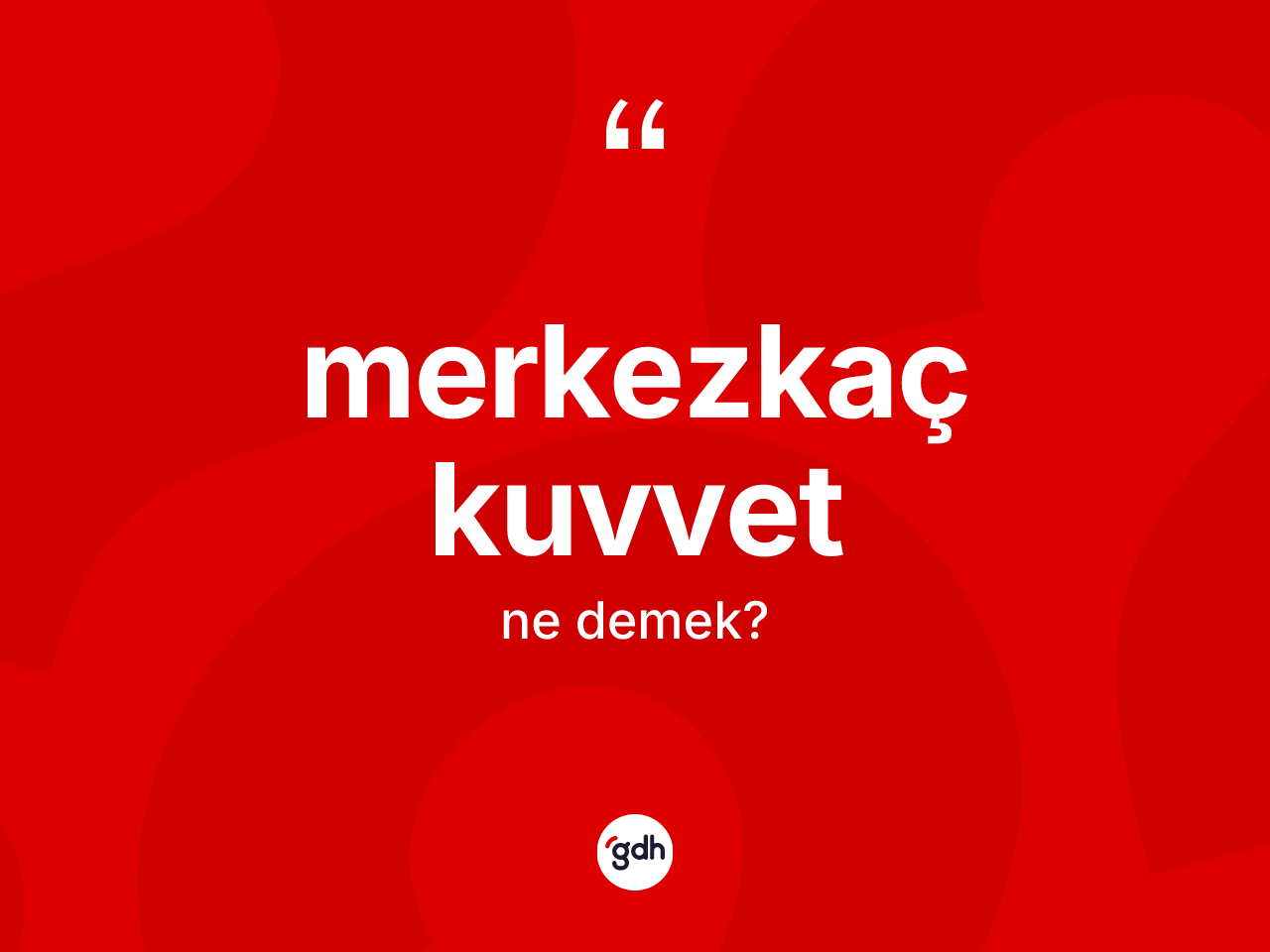 Merkezkaç kuvvet kelimesi ne demek? Merkezkaç kuvvetin halk arasındaki kullanımı nasıldır?