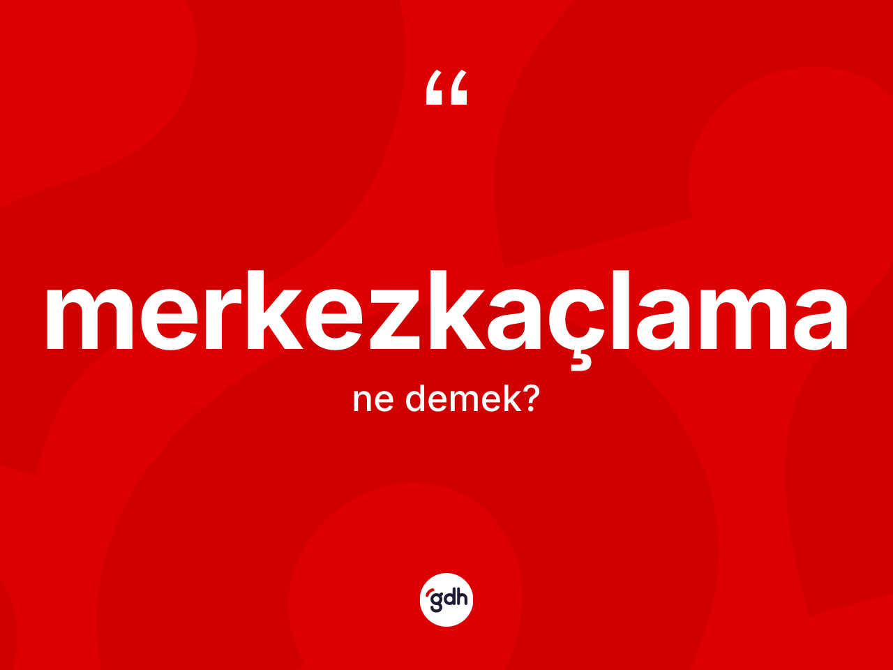 Merkezkaçlama kelimesinin sözlükteki tanımı nedir? Merkezkaçlamanın kısaca tanımı nedir?