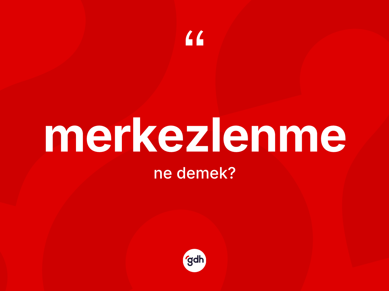 Merkezlenme nedir? Merkezlenme kelimesinin TDK anlamı nedir?