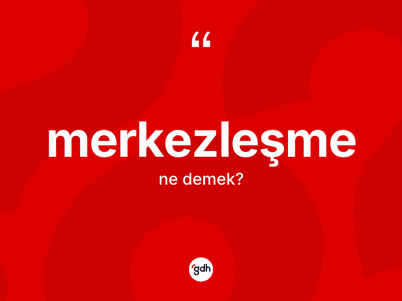 Merkezleşme kelimesi ne anlama gelir? Merkezleşmenin halk arasındaki kullanımı nasıldır?