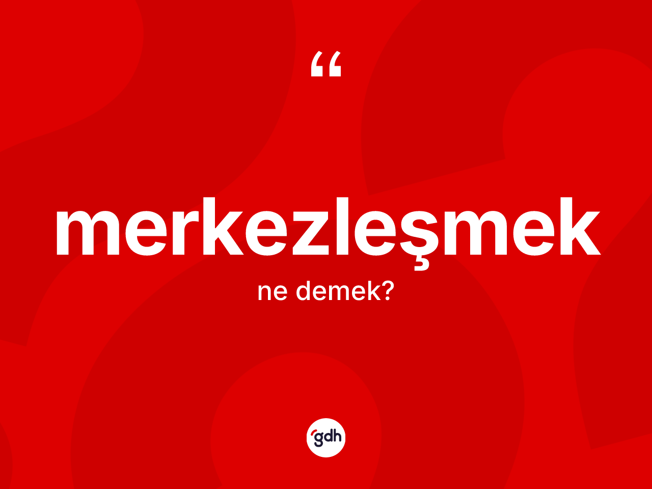 Merkezleşmek kelimesinin sözlükteki tanımı nedir? Merkezleşmeğin TDK'ya göre anlamı nedir?