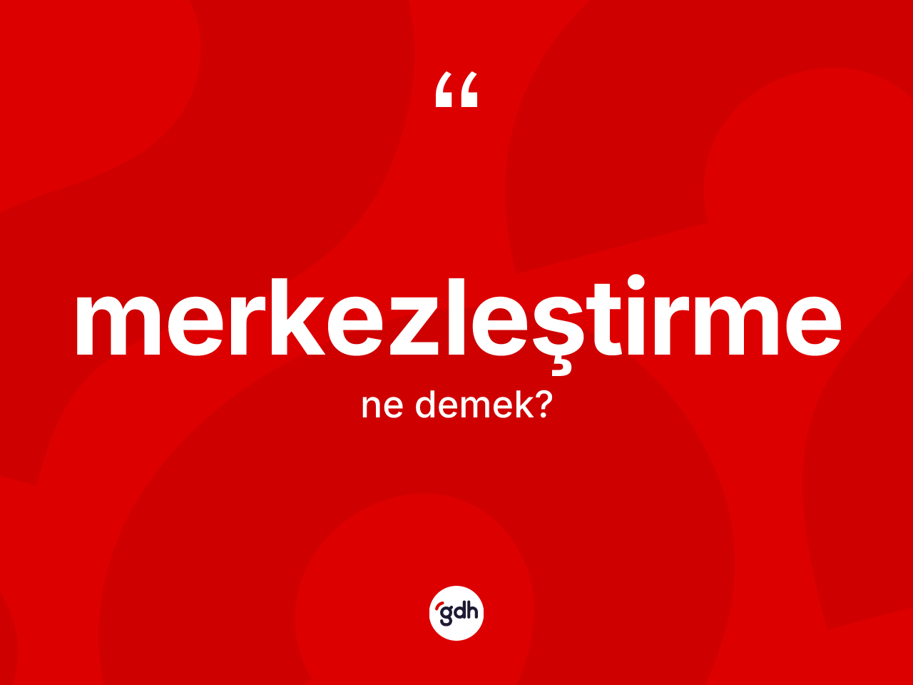 Merkezleştirme kelimesi ne demek? Merkezleştirme kelimesinin TDK'ya göre açıklaması nedir?