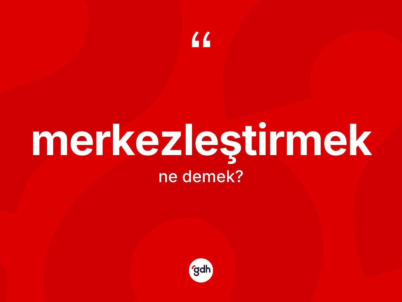 Merkezleştirmek kelimesinin sözlükteki tanımı nedir? Merkezleştirmeğin TDK'ya göre anlamı nedir?
