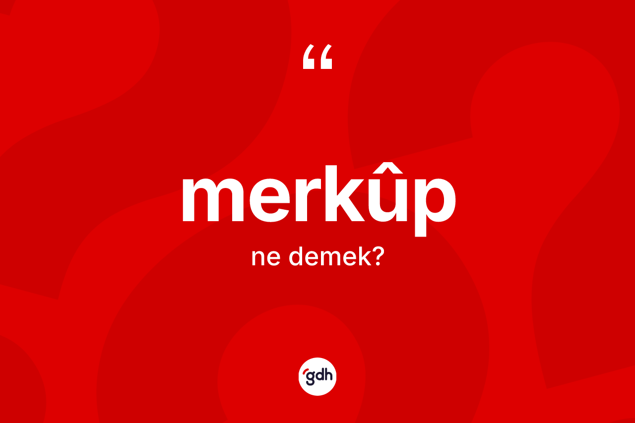Merkûp ne anlama gelir? Merkûp kelimesinin kaç farklı anlamı var?