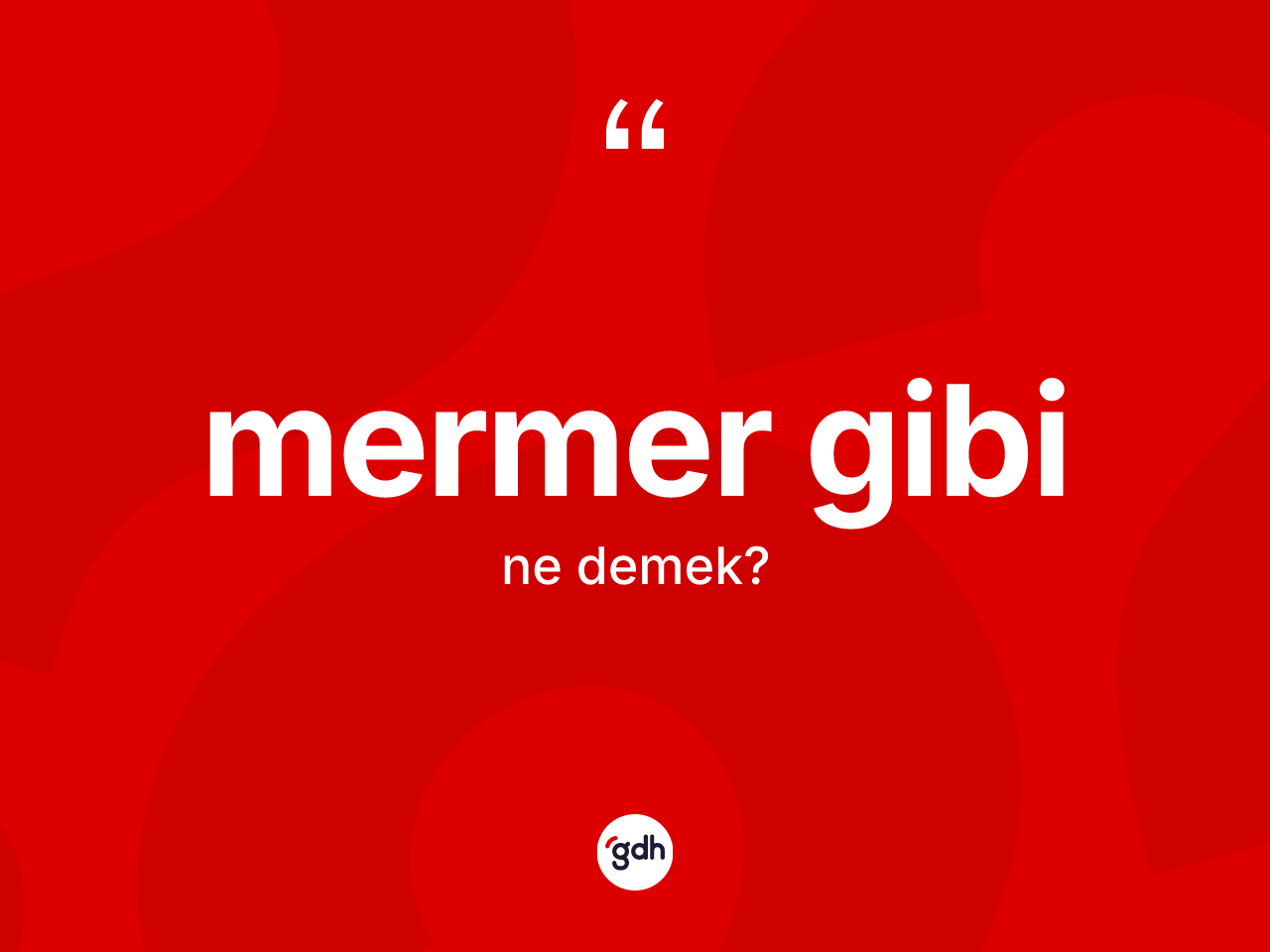 Mermer gibi ne demektir? Mermer gibi sözü nerede kullanılır?