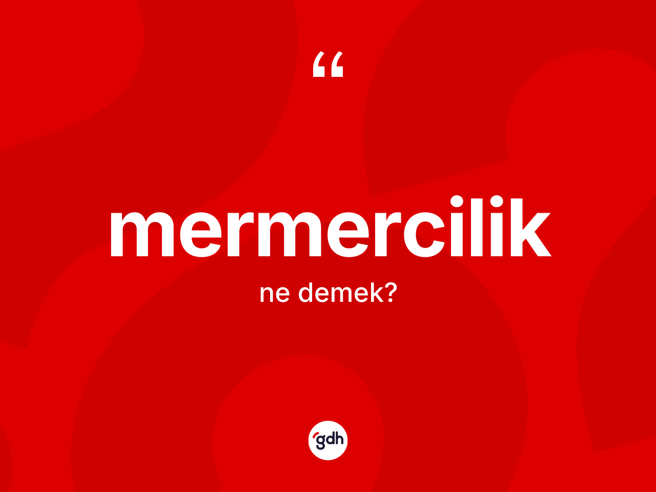 Mermercilik kelimesinin anlamı nedir? Mermercilik kelimesinin özellikleri nelerdir?