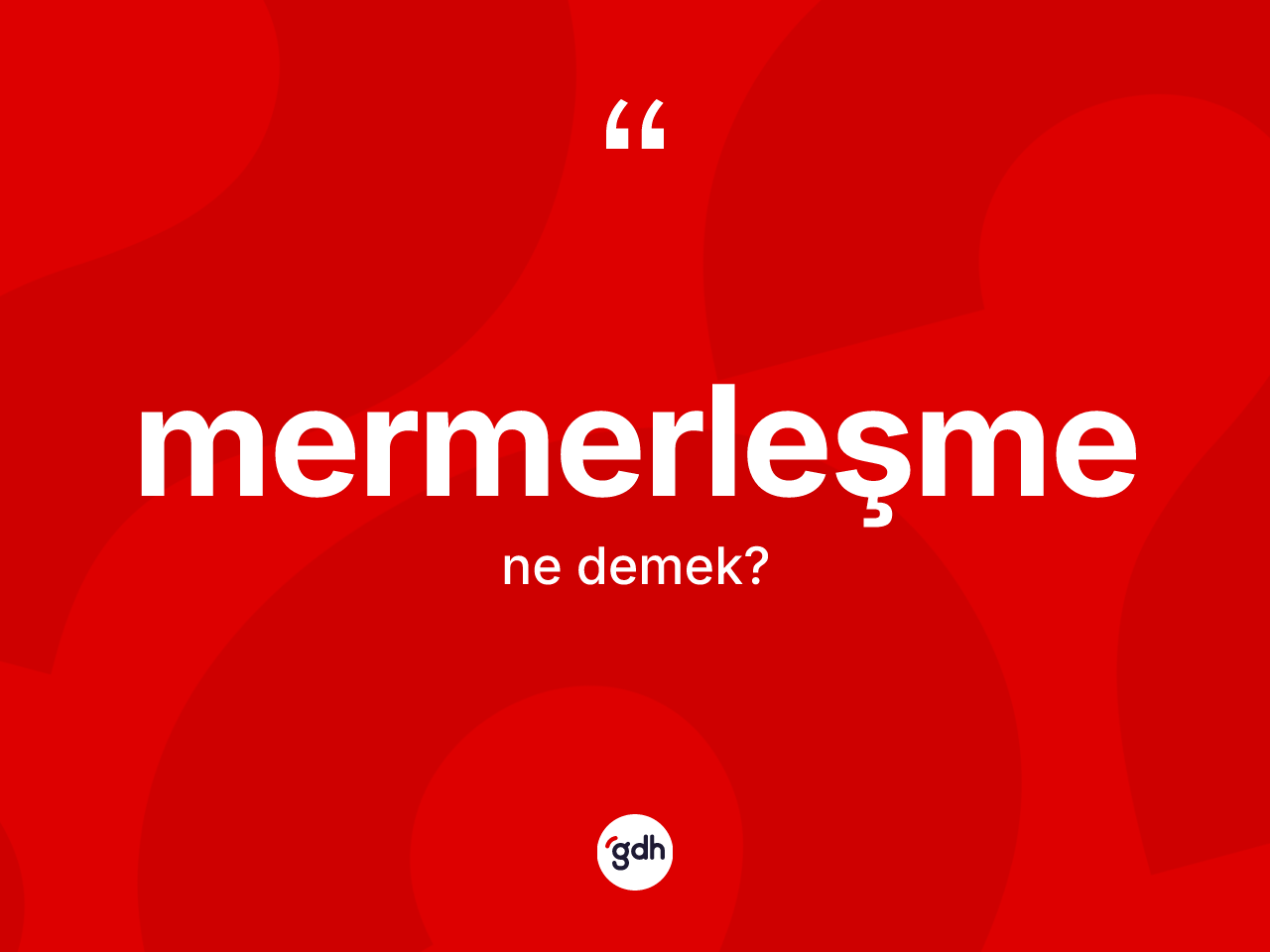 Mermerleşme kelimesinin anlamı nedir? Mermerleşmenin sözlükteki anlamı nedir?