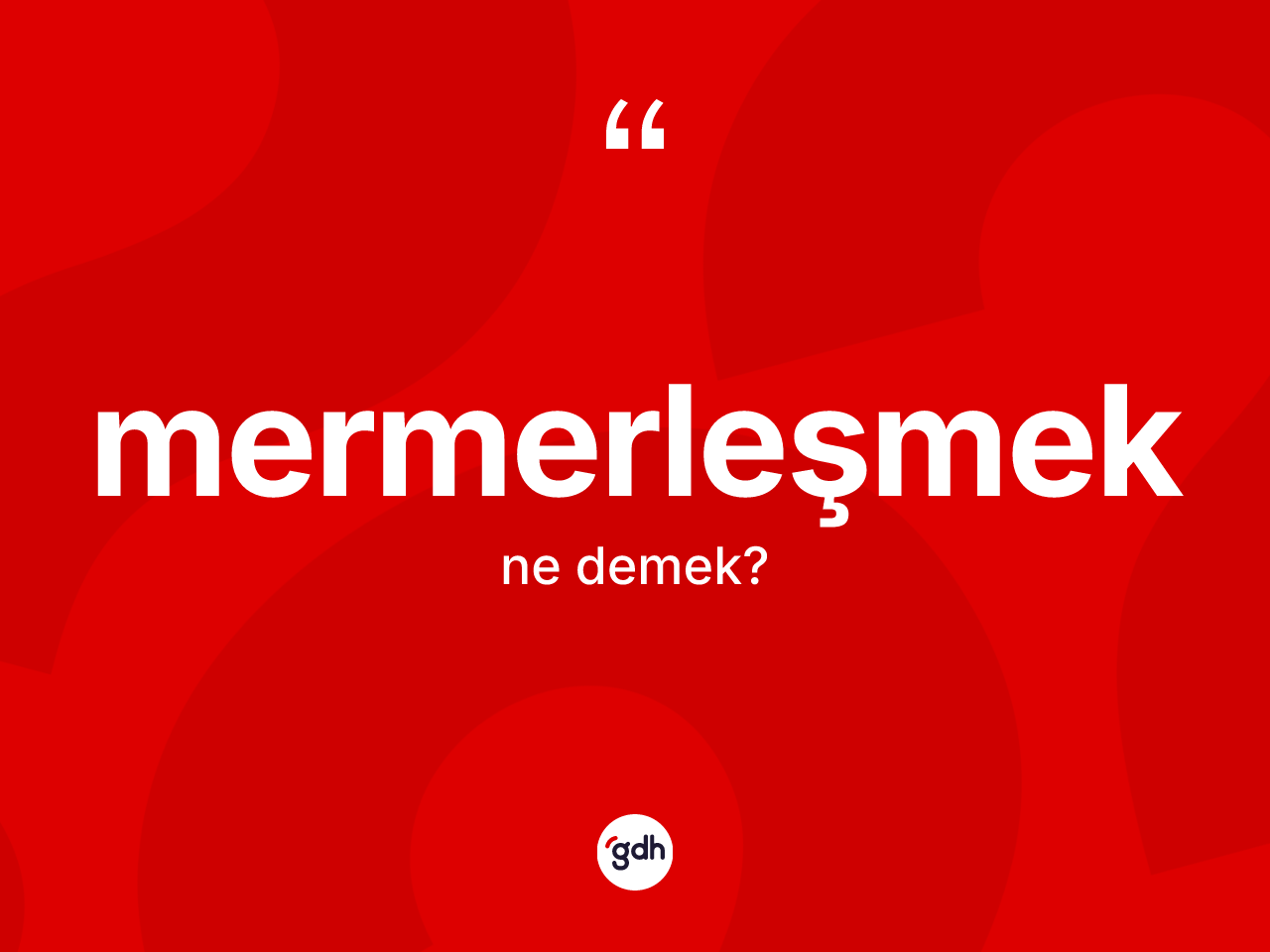 Mermerleşmek kelimesinin sözlükteki tanımı nedir? Mermerleşmeğin TDK'ya göre anlamı nedir?