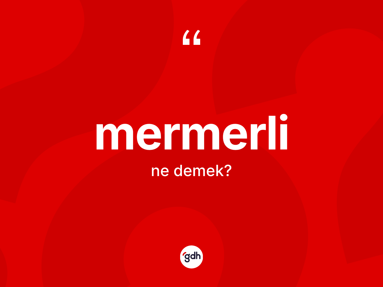 Mermerli kelimesinin sözlükteki tanımı nedir? Mermerlinin sözlükteki anlamı nedir?