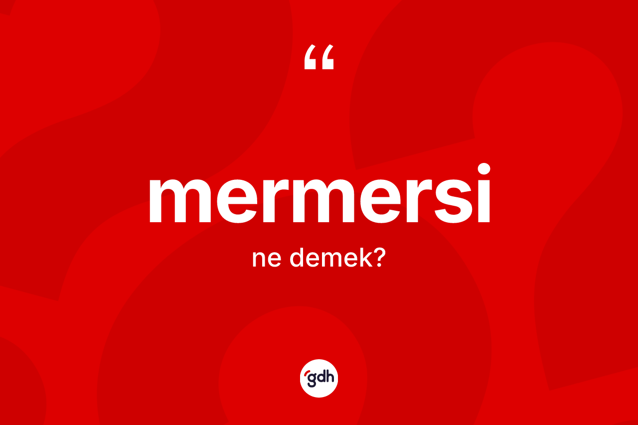 Mermersi ne anlama gelir? Mermersinin halk arasındaki kullanımı nasıldır?
