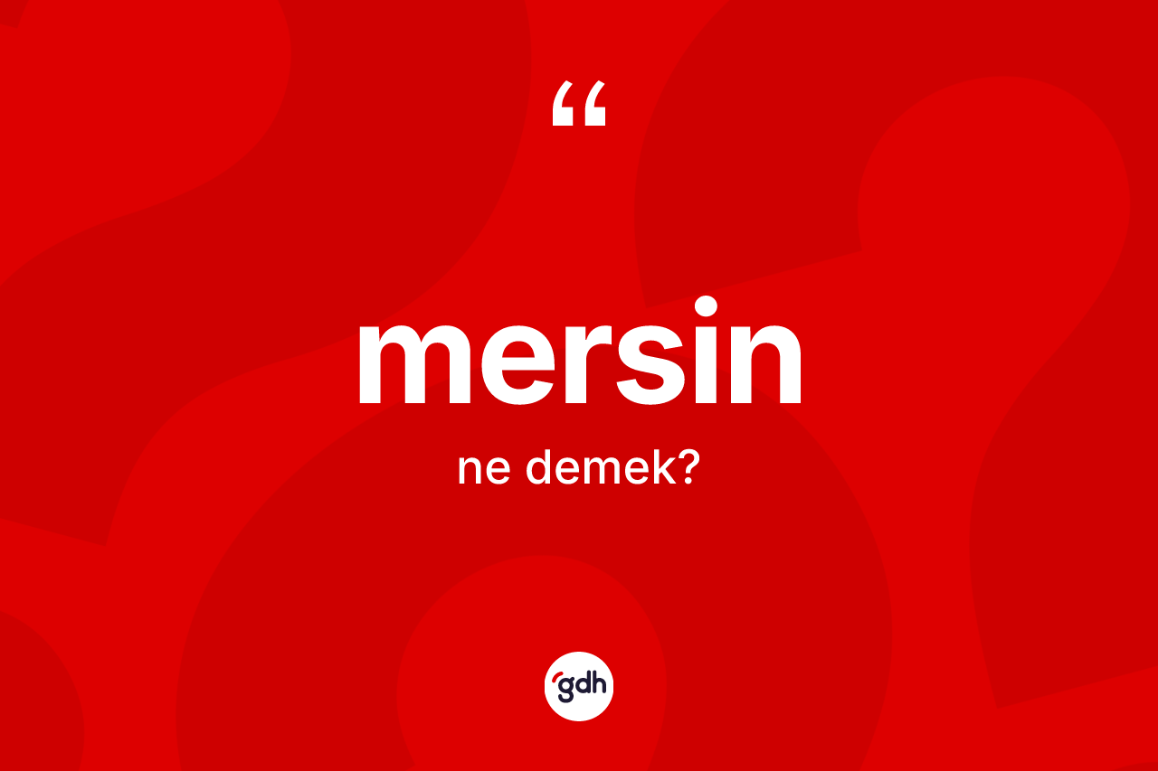 Mersin kelimesinin sözlükteki tanımı nedir? Mersinin TDK'ya göre anlamı nedir?