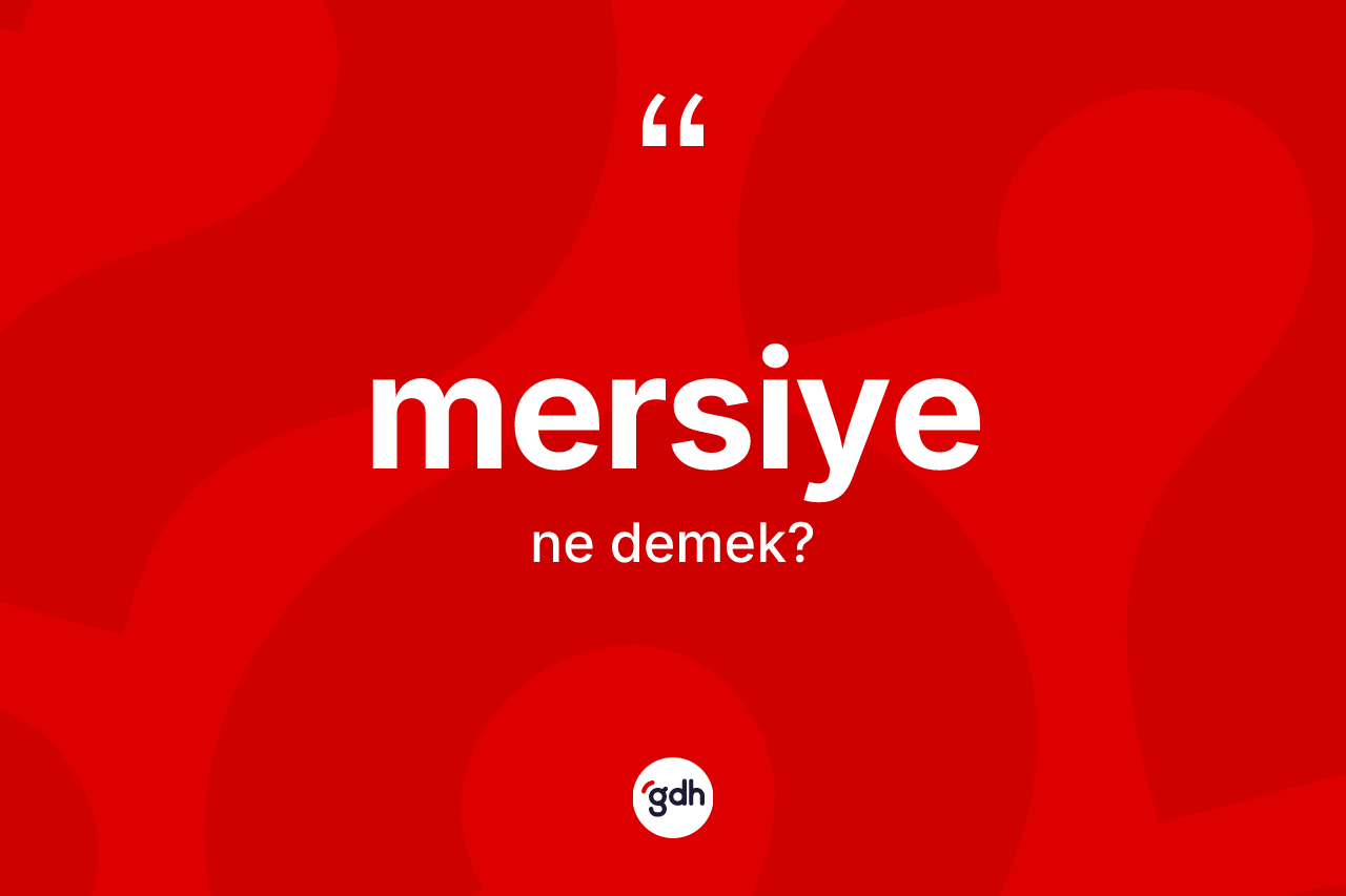 Mersiye nedir? Mersiye kelimesinin kaç farklı anlamı var?