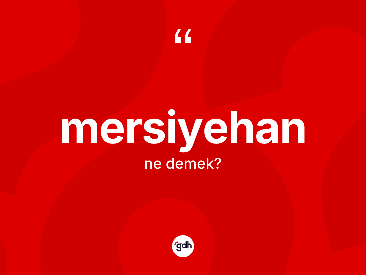 Mersiyehan ne demek? Mersiyehanın TDK'ya göre anlamı nedir?