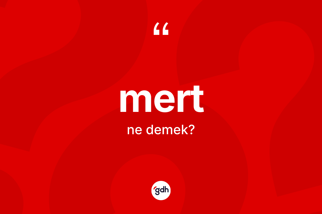 Mert kelimesi nedir? Mertin TDK'ya göre anlamı nedir?