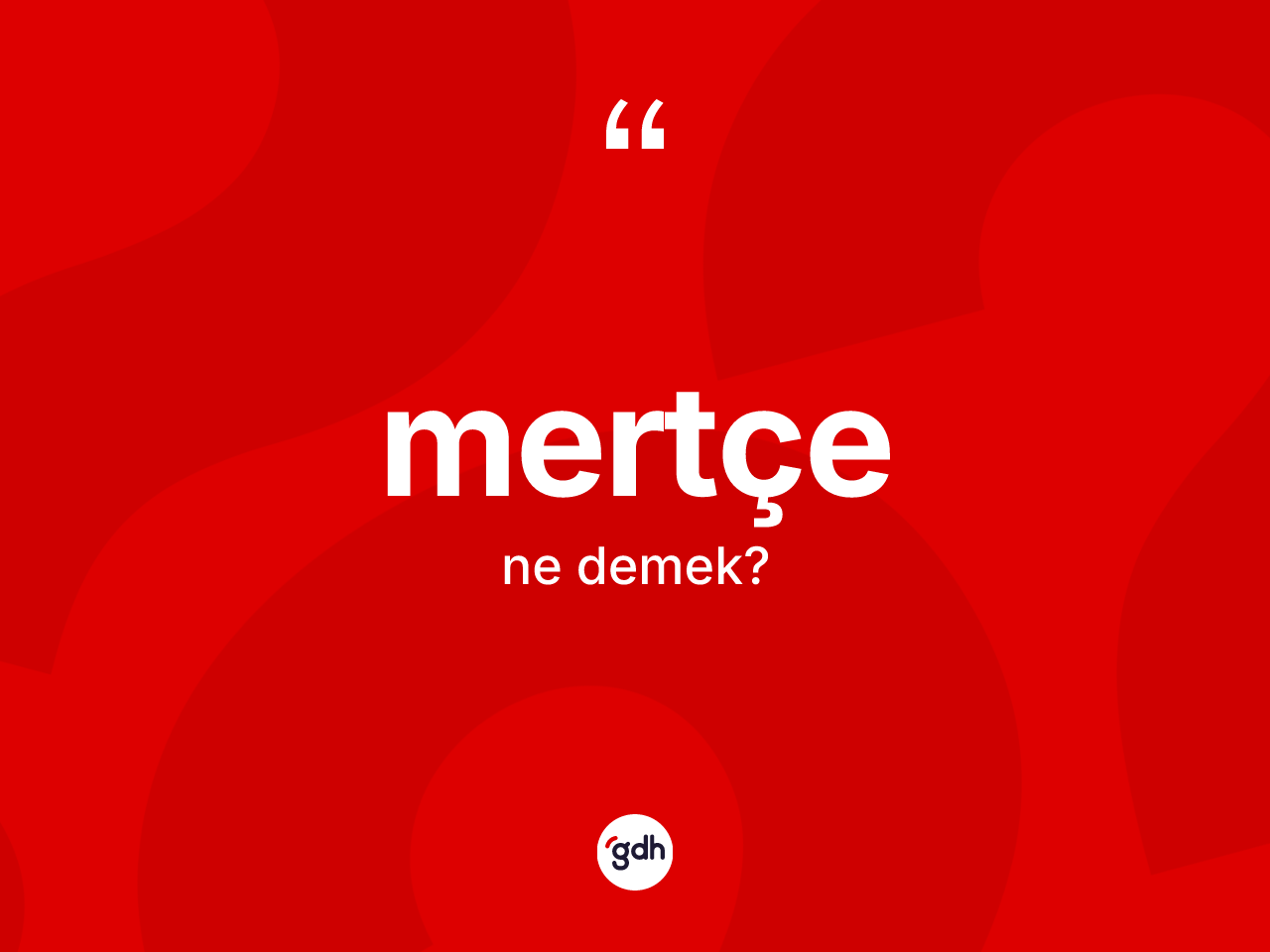 Mertçe kelimesinin anlamı nedir? Mertçenin halk arasındaki kullanımı nasıldır?