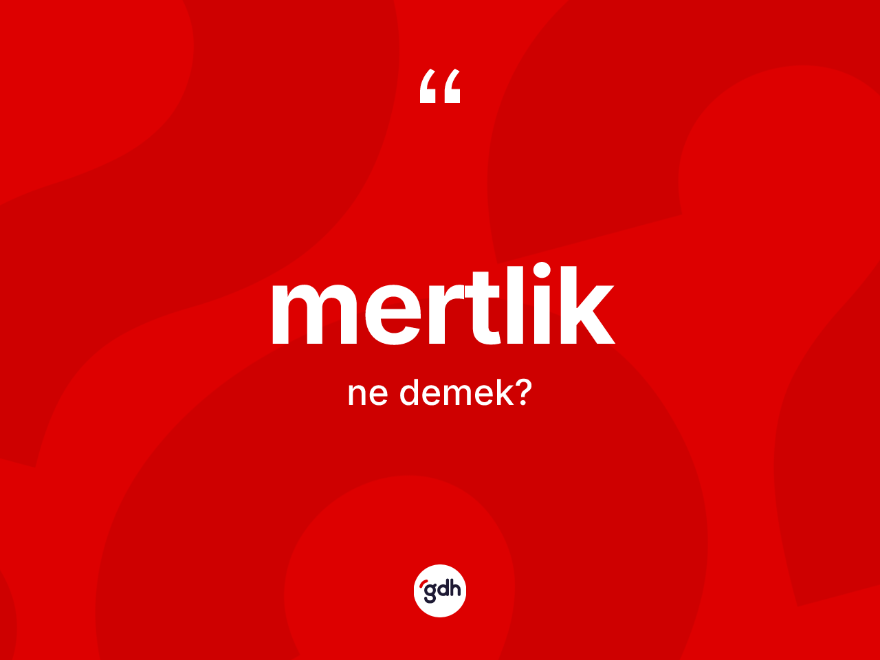Mertlik kelimesinin sözlükteki tanımı nedir? Mertliğin TDK'ya göre anlamı nedir?