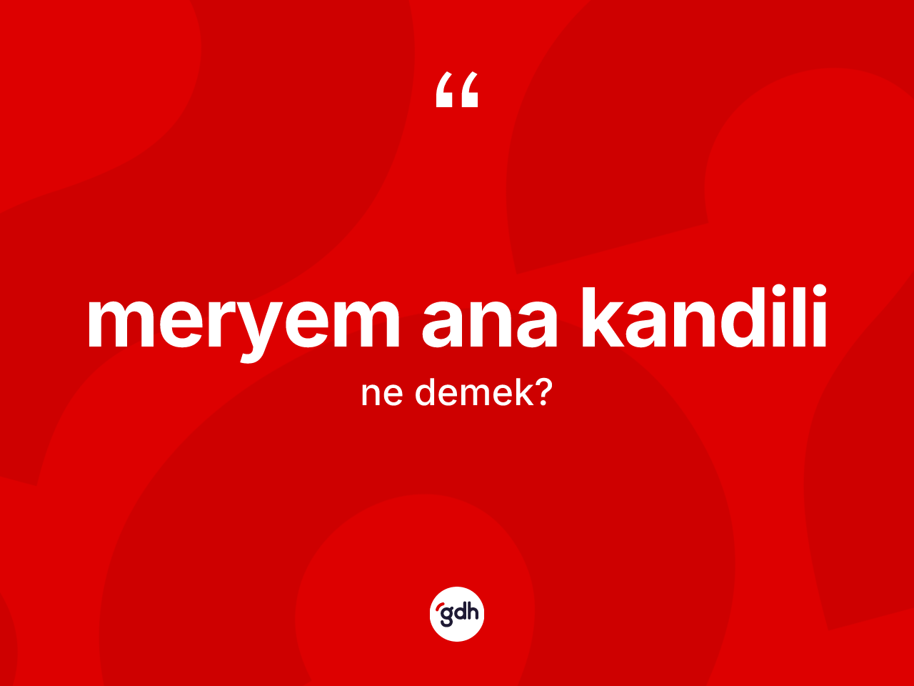 Meryem Ana kandili  kelimesinin tanımı nedir? Meryem Ana kandili in TDK'ya göre anlamı nedir?