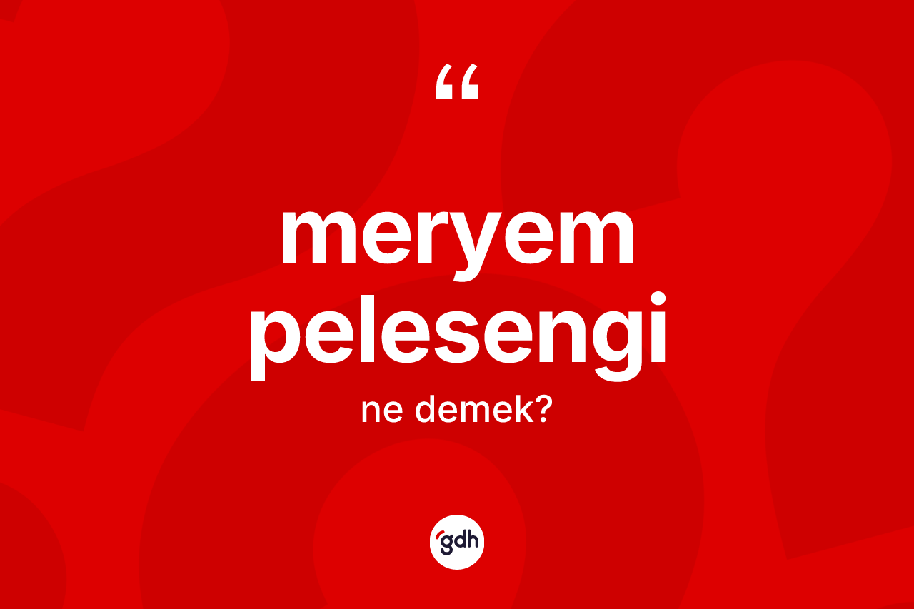 Meryem pelesengi kelimesi ne anlama gelir? Meryem pelesengi kelimesinin özellikleri nelerdir?
