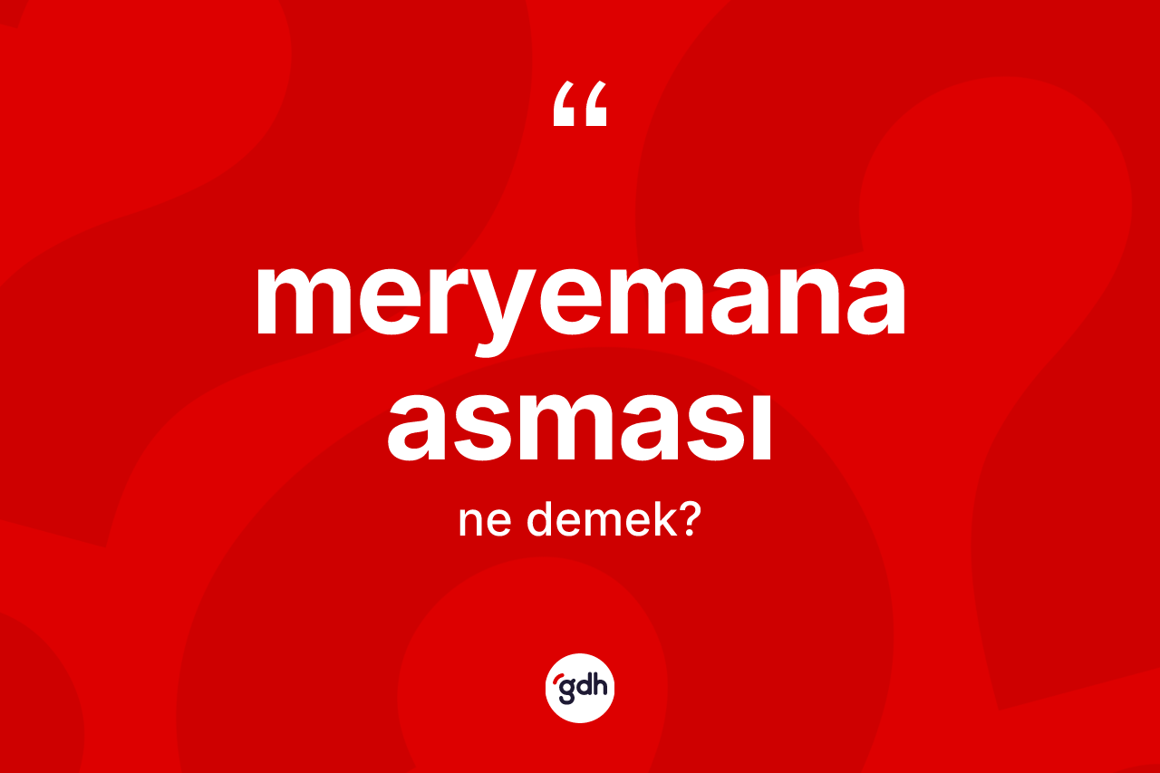 Meryemana asması kelimesinin tanımı nedir? Meryemana asmasının sözlükteki anlamı nedir?