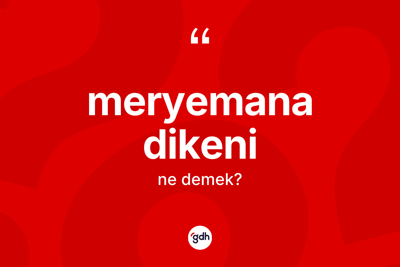 Meryemana dikeni kelimesinin sözlükteki tanımı nedir? Meryemana dikeninin halk arasındaki kullanımı nasıldır?
