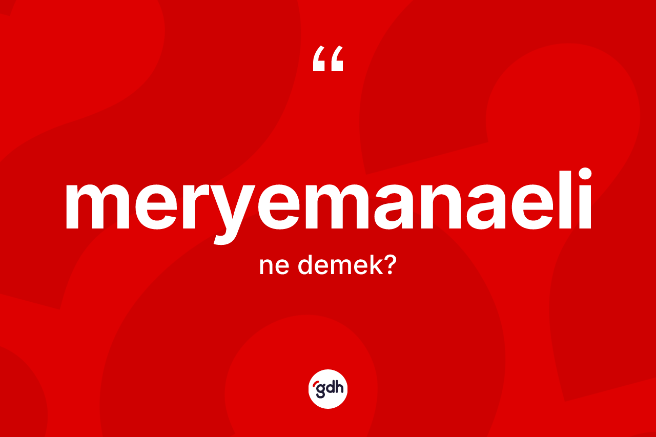 Meryemanaeli kelimesinin anlamı nedir? Meryemanaelinin halk arasındaki kullanımı nasıldır?