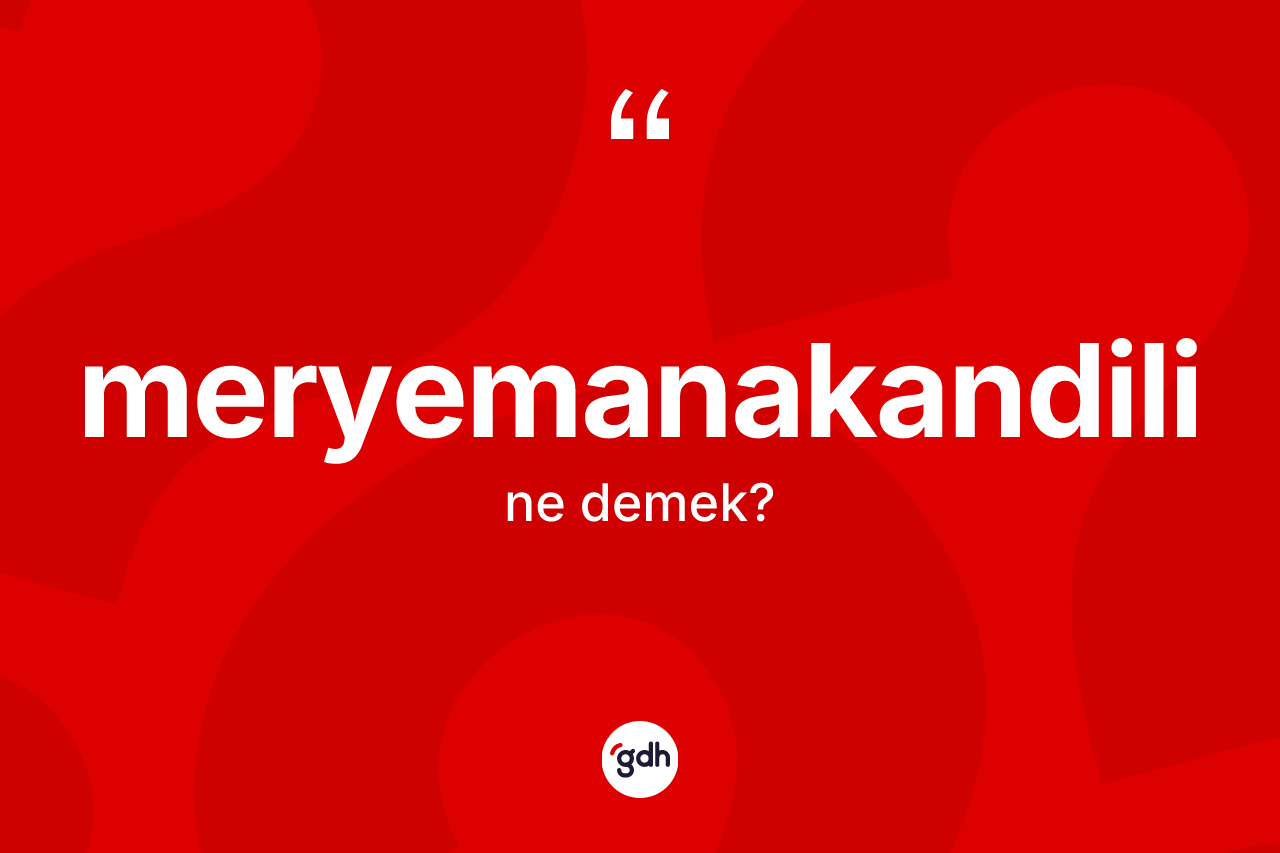 Meryemanakandili kelimesinin anlamı nedir? Meryemanakandilinin TDK'ya göre anlamı nedir?