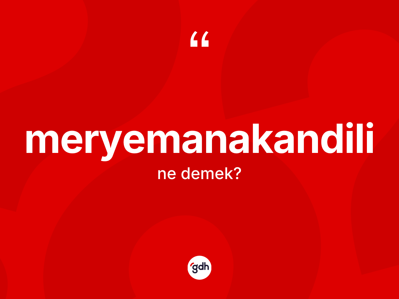 Meryemanakandili kelimesinin anlamı nedir? Meryemanakandilinin TDK'ya göre anlamı nedir?