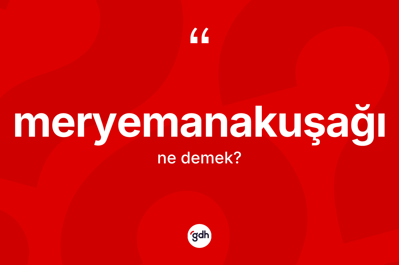 Meryemanakuşağı ne demek? Meryemanakuşağının sözlükteki anlamı nedir?