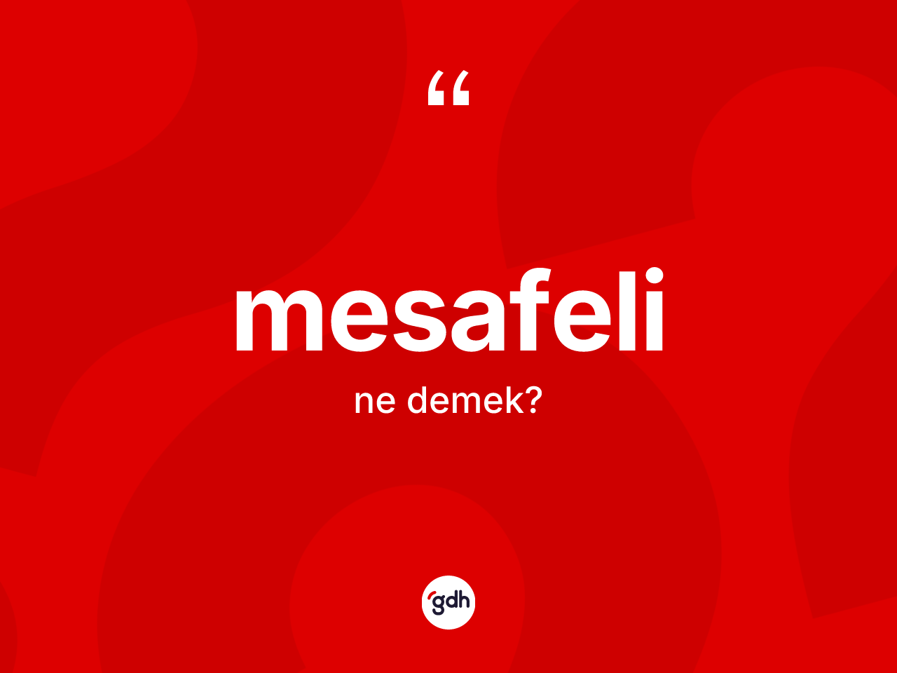 Mesafeli nedir? Mesafelinin TDK'ya göre anlamı nedir?