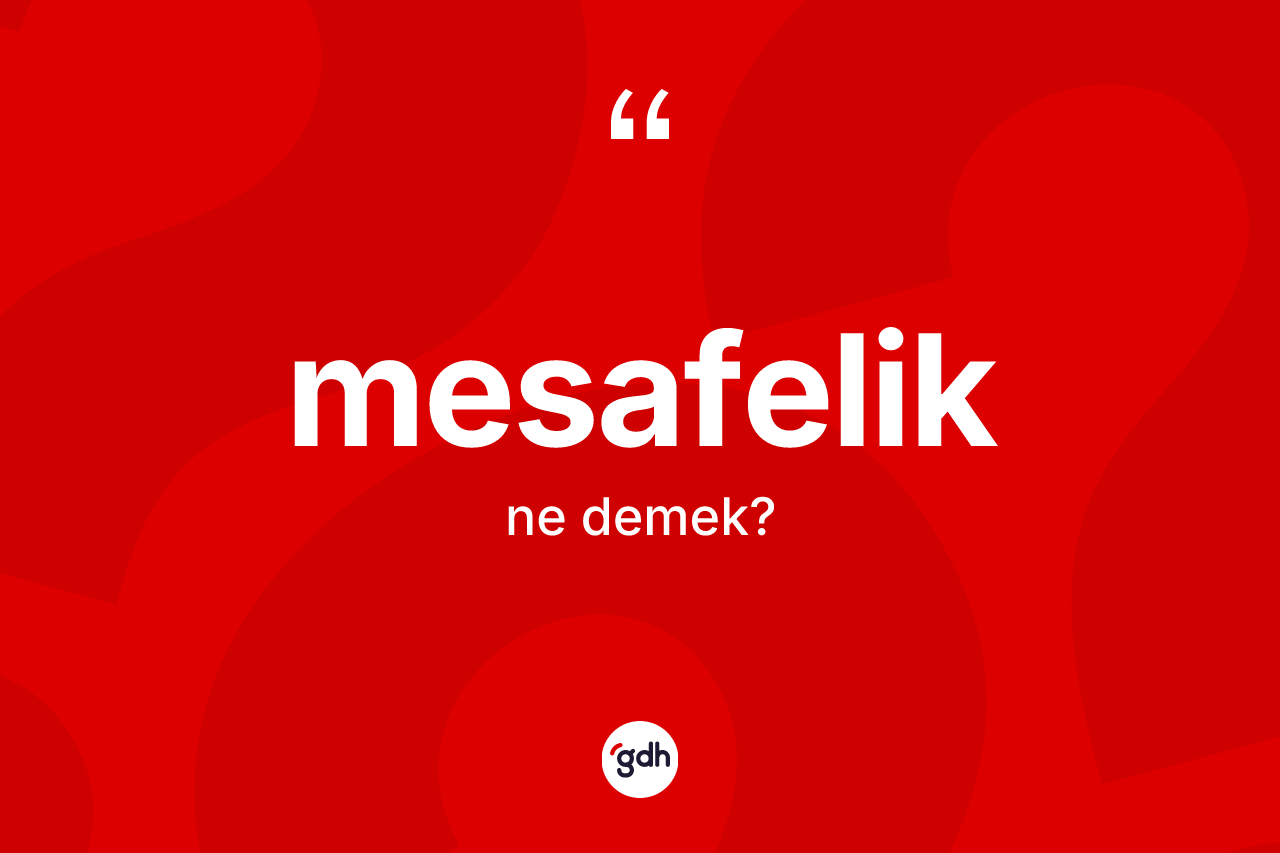 Mesafelik kelimesi ne demek? Mesafelik kelimesinin TDK anlamı nedir?