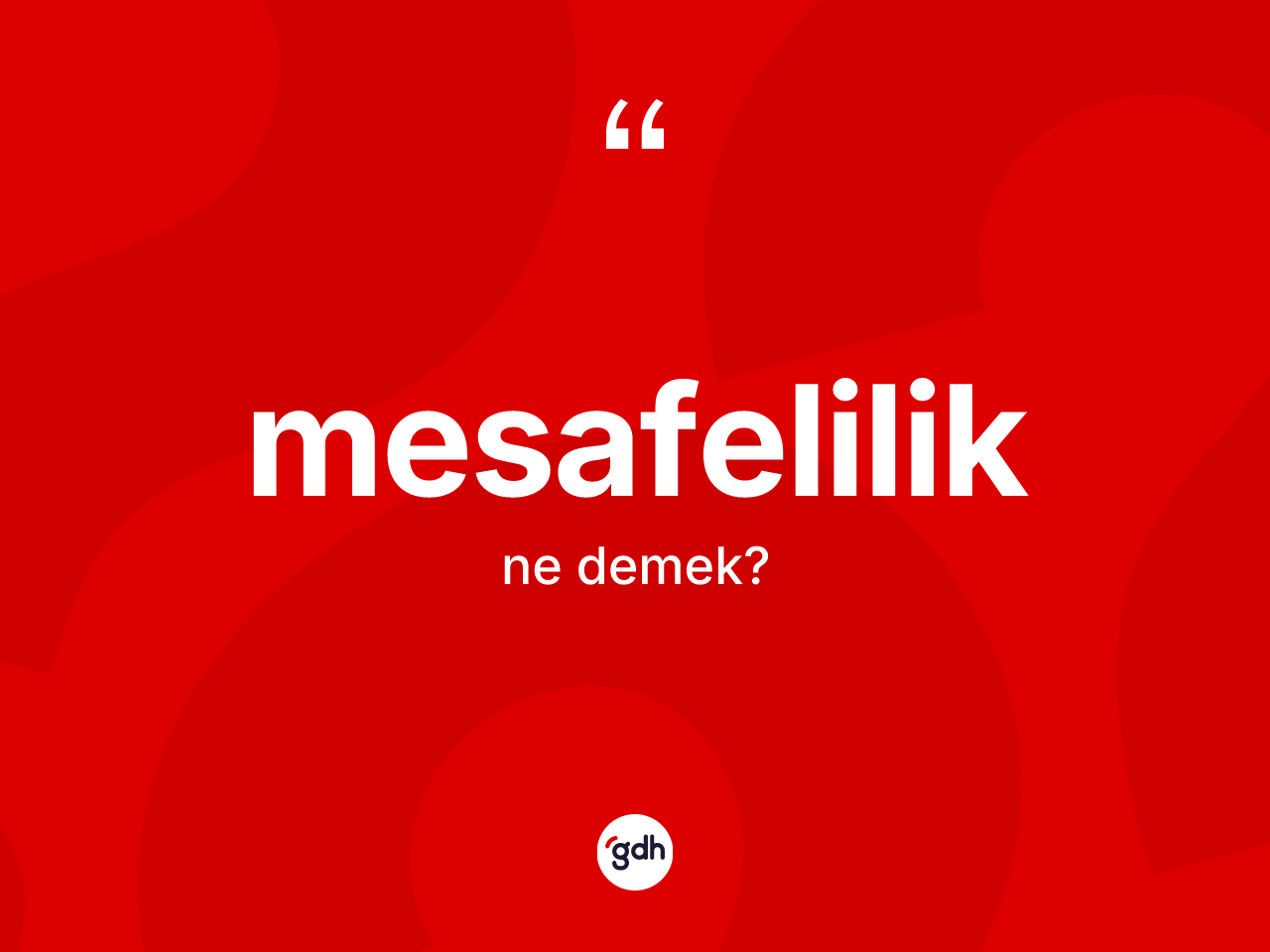 Mesafelilik kelimesi nedir? Mesafelilik kelimesinin kaç farklı anlamı var?