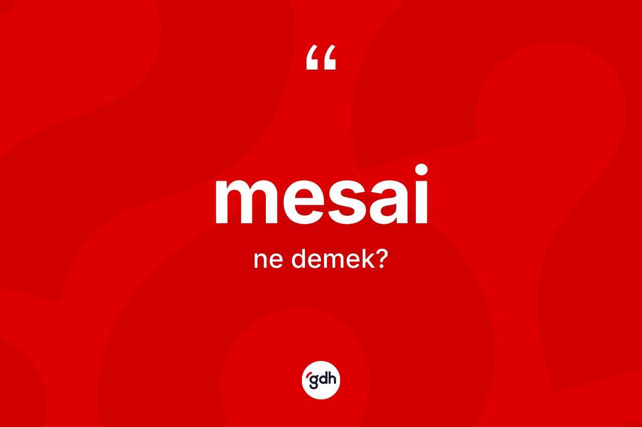 Mesai kelimesinin anlamı nedir? Mesai kelimesinin kaç farklı anlamı var?