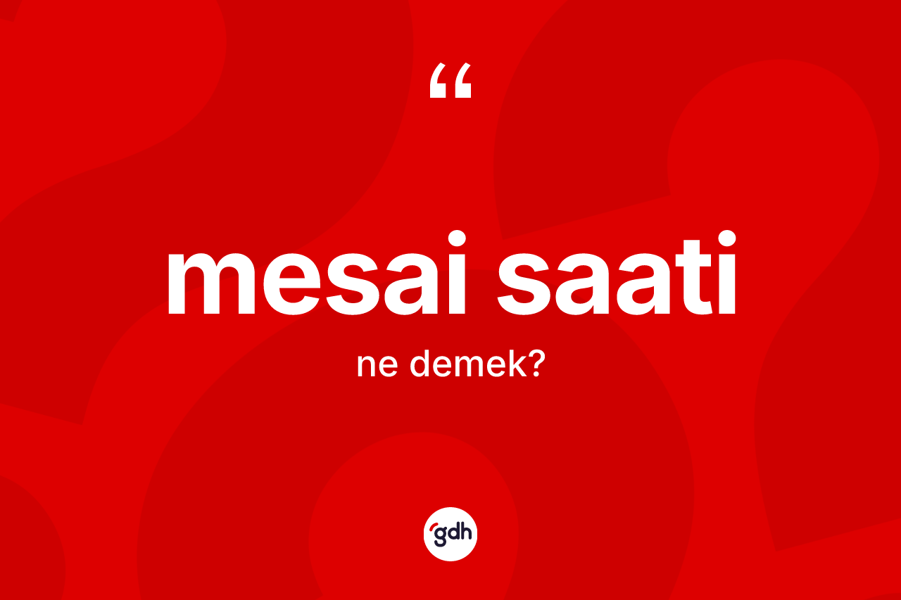 Mesai saati kelimesi nedir? Mesai saatinin TDK'ya göre anlamı nedir?