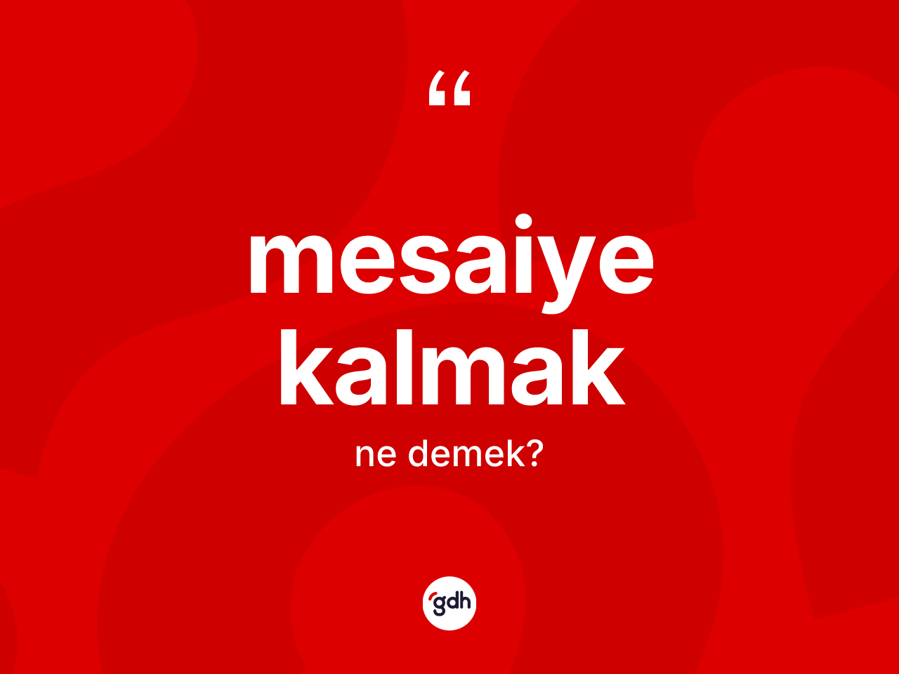 Mesaiye kalmak sözü nedir? Mesaiye kalmak ifadesinin TDK anlamı nedir?