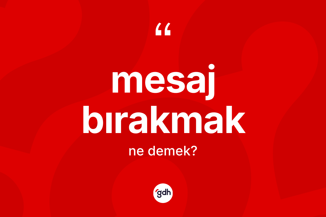 Mesaj bırakmak ne demektir? Mesaj bırakmak ifadesi nerede kullanılır?