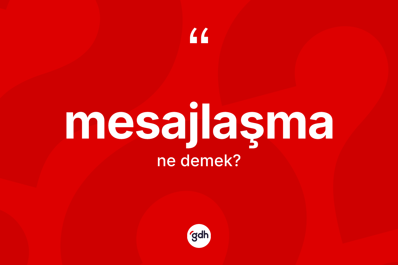 Mesajlaşma kelimesinin sözlükteki tanımı nedir? Mesajlaşmanın TDK'ya göre anlamı nedir?