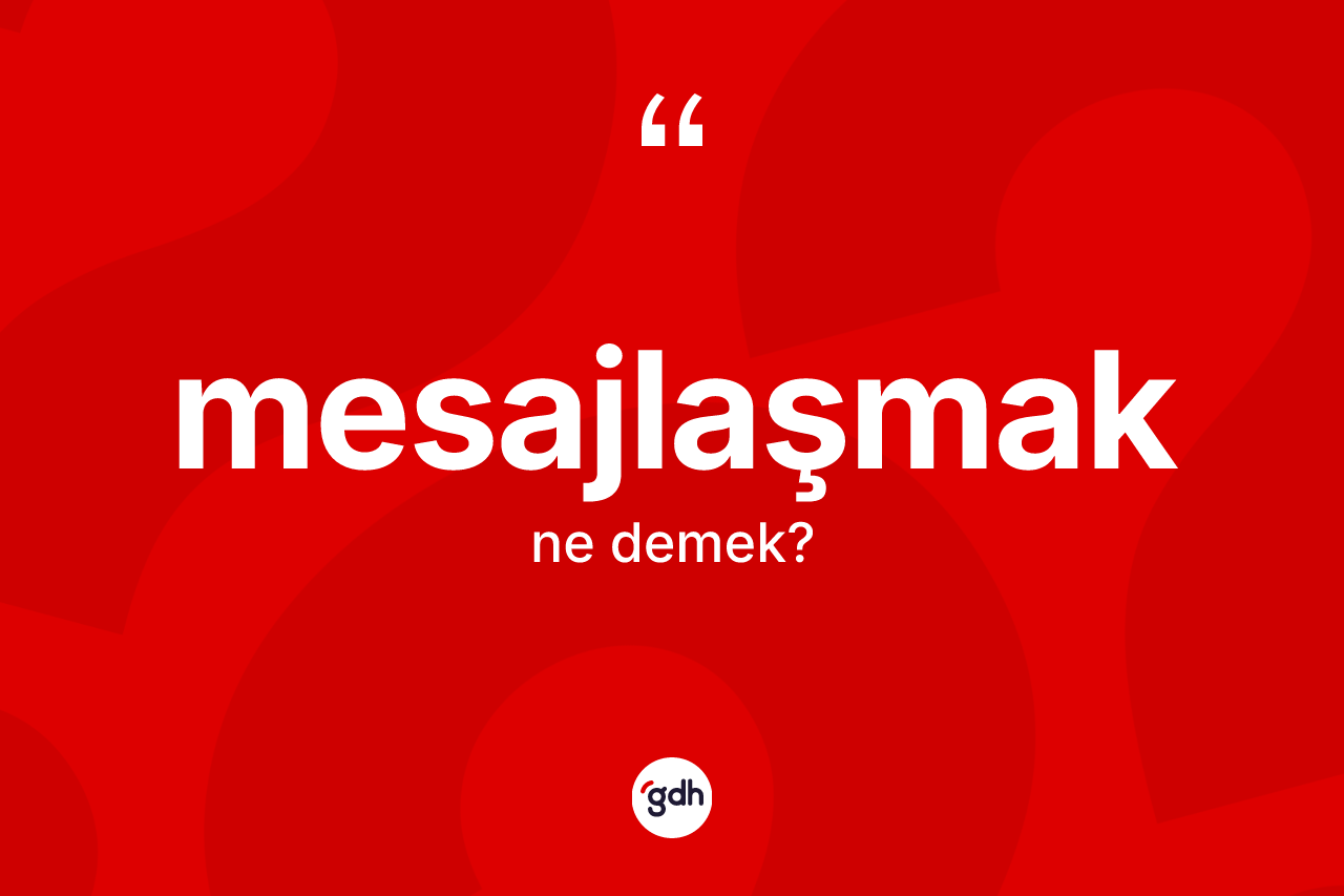 Mesajlaşmak ne demek? Mesajlaşmağın TDK'ya göre anlamı nedir?
