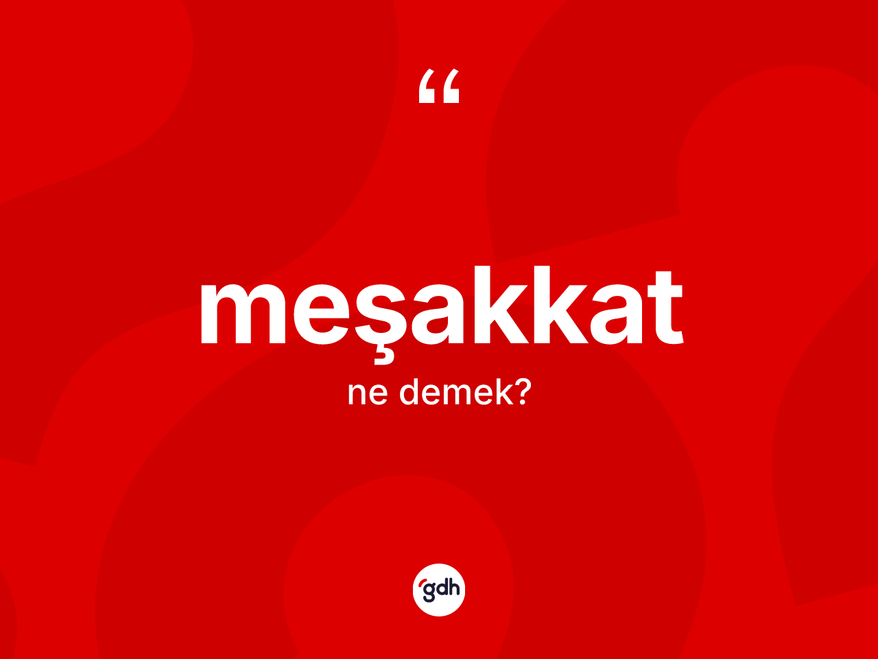 Meşakkat kelimesinin tanımı nedir? Meşakkatın kısaca tanımı nedir?